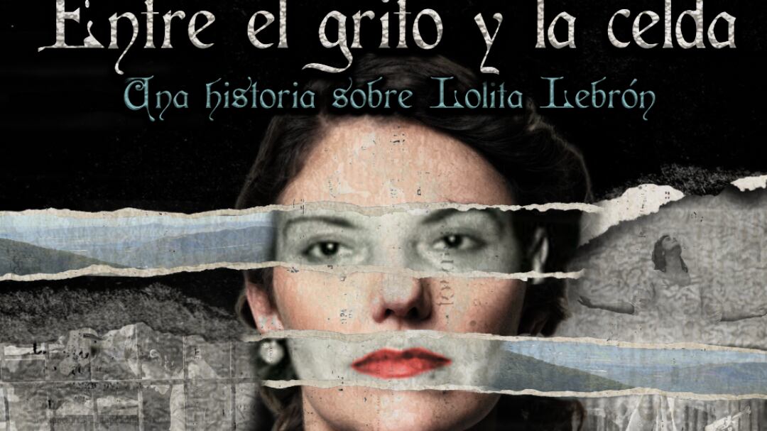 "Entre el grito y la celda: Una historia sobre Lolita Lebrón".